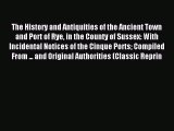 Read The History and Antiquities of the Ancient Town and Port of Rye in the County of Sussex: