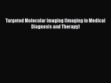 [Read] Targeted Molecular Imaging (Imaging in Medical Diagnosis and Therapy) E-Book Free