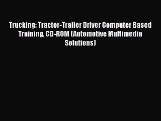 [Read] Trucking: Tractor-Trailer Driver Computer Based Training CD-ROM (Automotive Multimedia