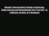 Read Books Woman's Retreat Book: A Guide to Restoring Rediscovering and Reawakening Your True