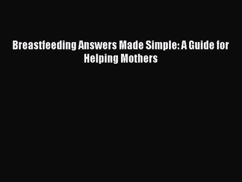 Read Books Breastfeeding Answers Made Simple: A Guide for Helping Mothers E-Book Free