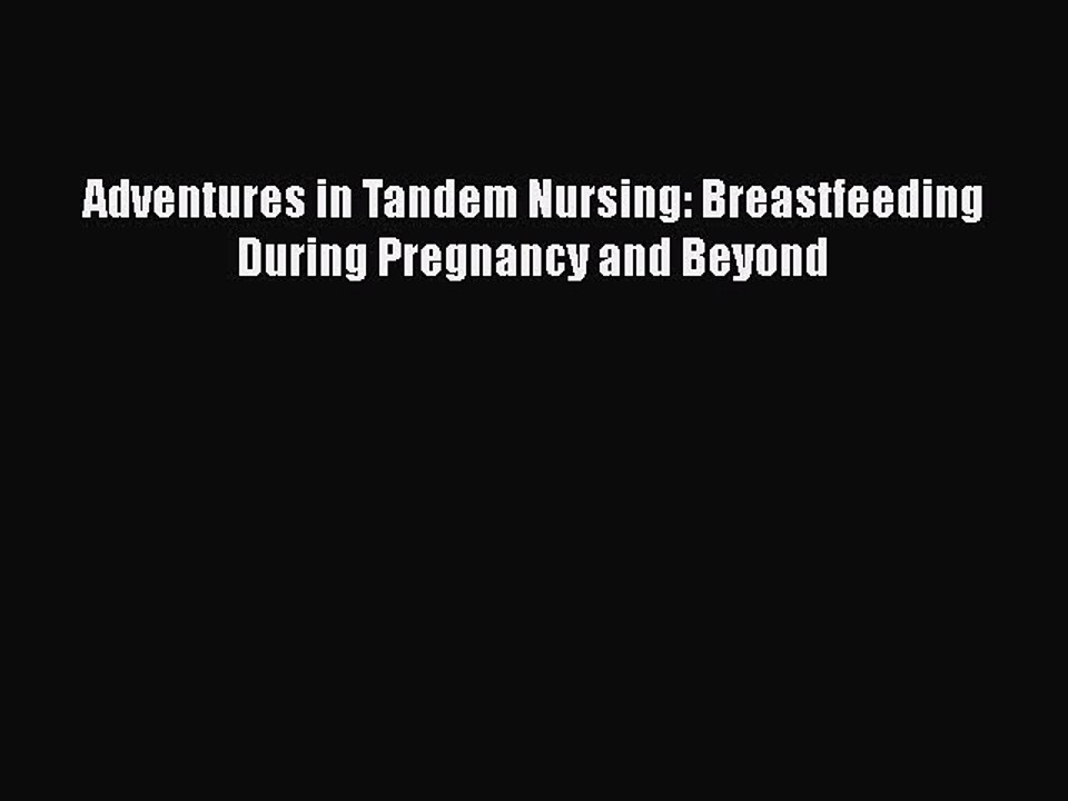 Read Books Adventures in Tandem Nursing: Breastfeeding During Pregnancy and Beyond ebook textbooks