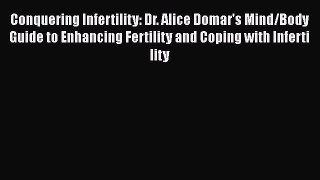 Read Books Conquering Infertility: Dr. Alice Domar's Mind/Body Guide to Enhancing Fertility