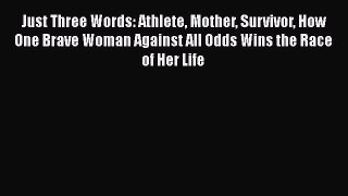 Read Books Just Three Words: Athlete Mother Survivor How One Brave Woman Against All Odds Wins