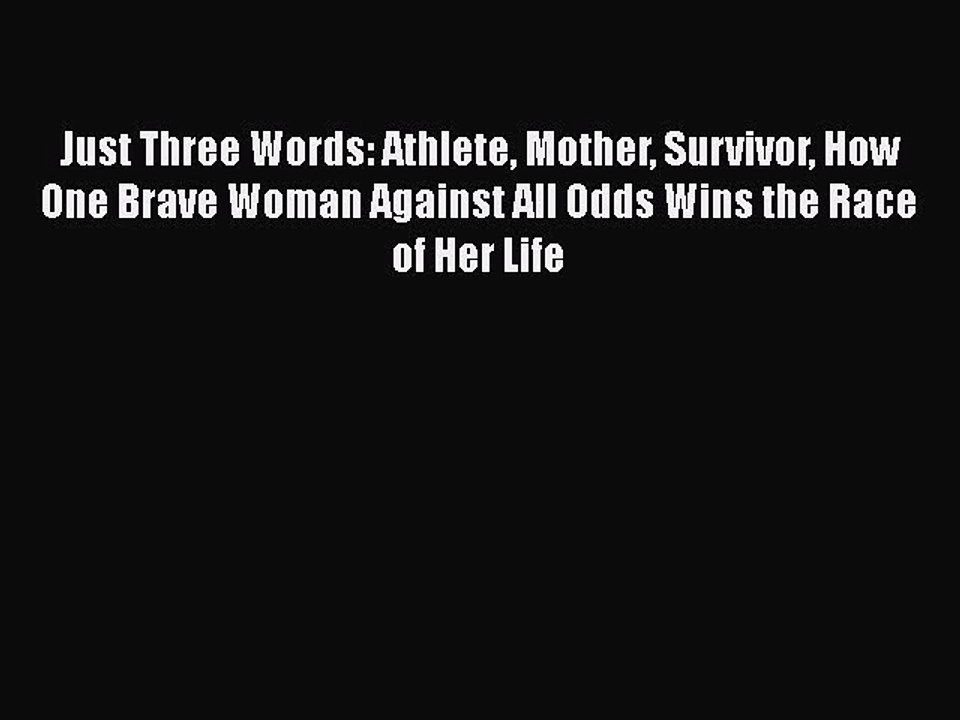Read Books Just Three Words: Athlete Mother Survivor How One Brave Woman Against All Odds Wins