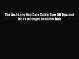 Read Books The Lush Long Hair Care Guide: Over 50 Tips and Ideas to longer healthier hair ebook