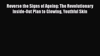 Read Books Reverse the Signs of Ageing: The Revolutionary Inside-Out Plan to Glowing Youthful
