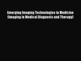 [Read] Emerging Imaging Technologies in Medicine (Imaging in Medical Diagnosis and Therapy)