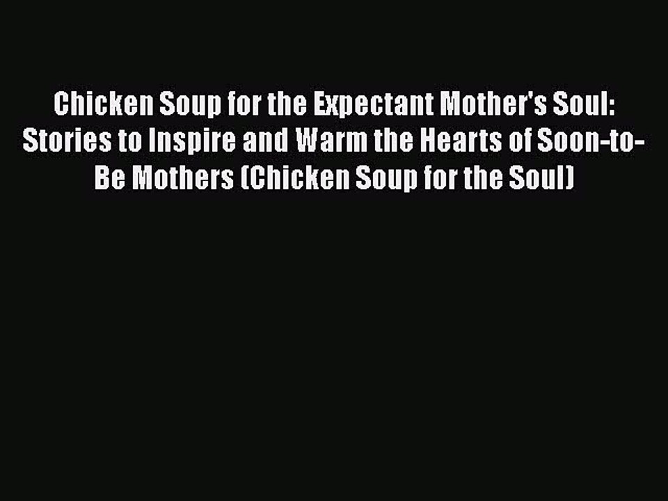 Read Books Chicken Soup for the Expectant Mother's Soul: Stories to Inspire and Warm the Hearts