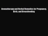 Download Books Aromatherapy and Herbal Remedies for Pregnancy Birth and Breastfeeding PDF Free
