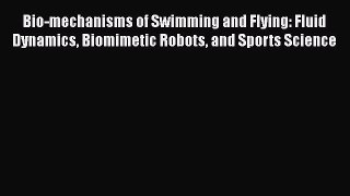 [Read] Bio-mechanisms of Swimming and Flying: Fluid Dynamics Biomimetic Robots and Sports Science