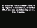 Read Books The Miracle of Bi-identical Hormones: How I Lost My : FatigueHot flashes ADHD/ADD