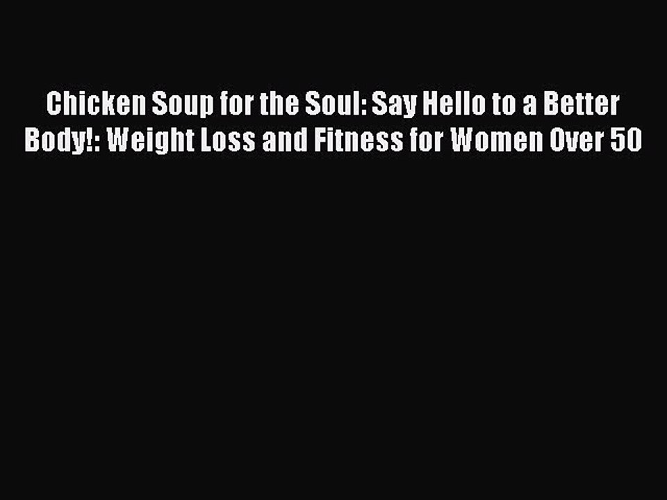 Read Books Chicken Soup for the Soul: Say Hello to a Better Body!: Weight Loss and Fitness