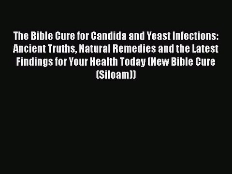 Read Books The Bible Cure for Candida and Yeast Infections: Ancient Truths Natural Remedies
