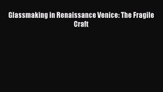 [Read] Glassmaking in Renaissance Venice: The Fragile Craft E-Book Free