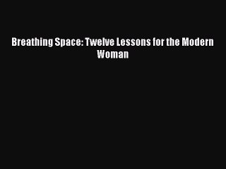 Read Books Breathing Space: Twelve Lessons for the Modern Woman E-Book Free