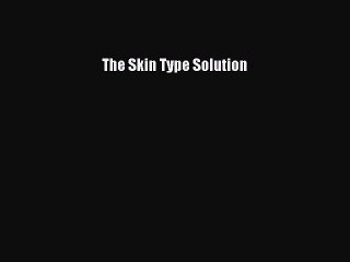 Read Books The Skin Type Solution E-Book Download
