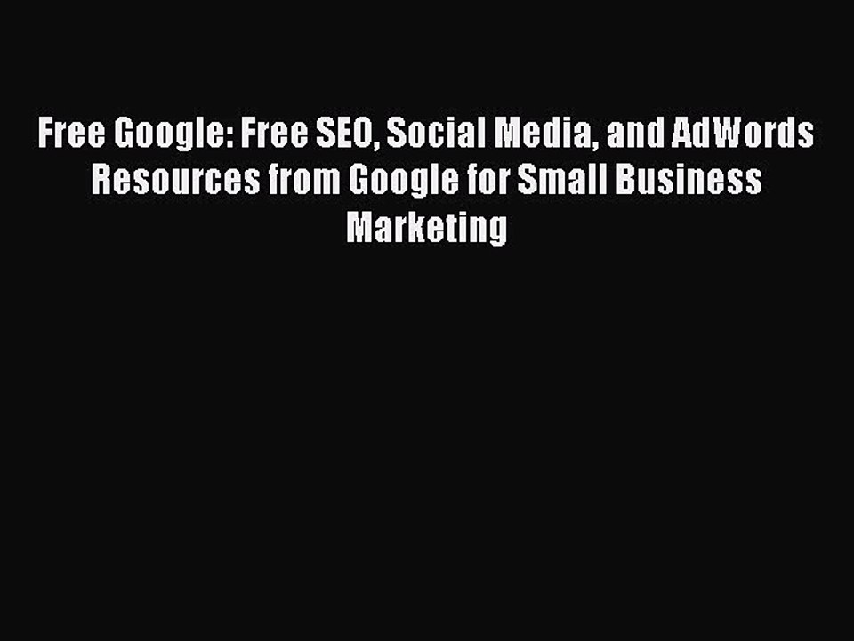 Read Free Google: Free SEO Social Media and AdWords Resources from Google for Small Business