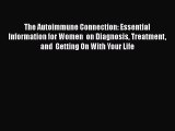 Download Books The Autoimmune Connection: Essential Information for Women  on Diagnosis Treatment