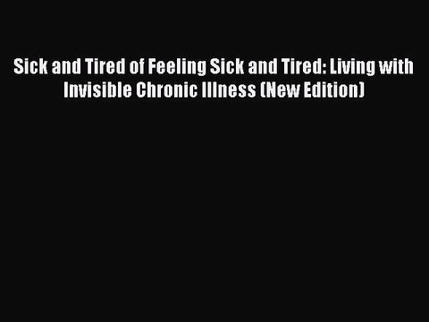 Read Books Sick and Tired of Feeling Sick and Tired: Living with Invisible Chronic Illness