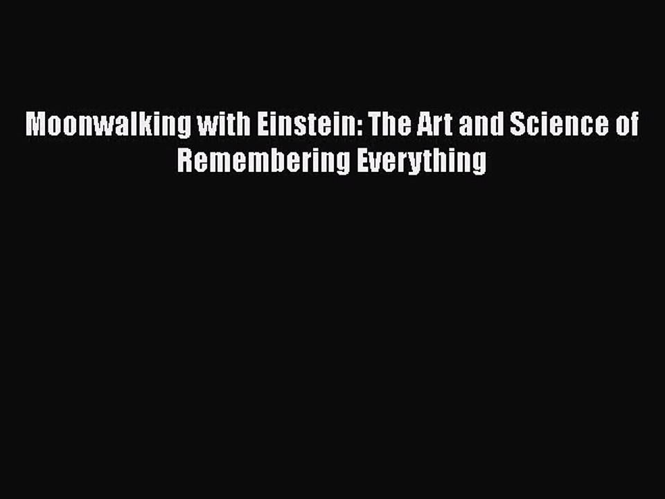 Download Books Moonwalking with Einstein: The Art and Science of Remembering Everything E-Book