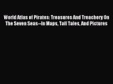 Read World Atlas of Pirates: Treasures And Treachery On The Seven Seas--In Maps Tall Tales