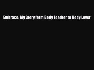 Read Books Embrace: My Story from Body Loather to Body Lover ebook textbooks