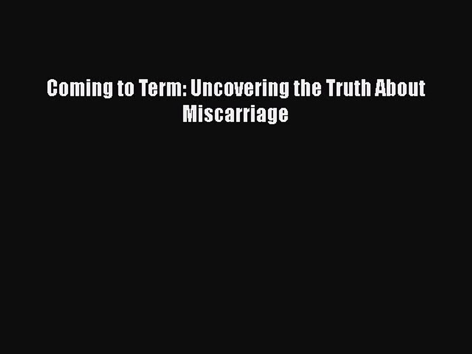 Read Books Coming to Term: Uncovering the Truth About Miscarriage Ebook PDF