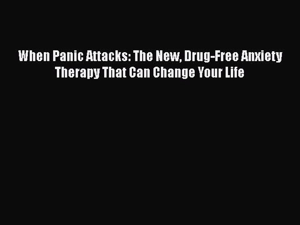 Read Books When Panic Attacks: The New Drug-Free Anxiety Therapy That Can Change Your Life