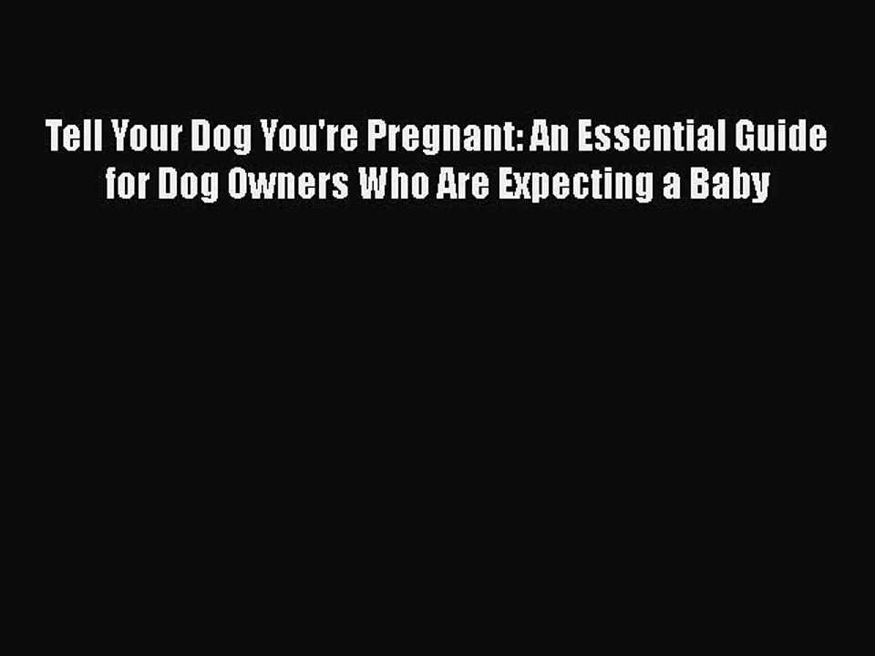 Read Books Tell Your Dog You're Pregnant: An Essential Guide for Dog Owners Who Are Expecting