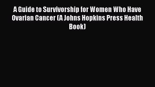 Download Books A Guide to Survivorship for Women Who Have Ovarian Cancer (A Johns Hopkins Press