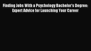 Read Finding Jobs With a Psychology Bachelor's Degree: Expert Advice for Launching Your Career