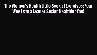 Read Books The Women's Health Little Book of Exercises: Four Weeks to a Leaner Sexier Healthier