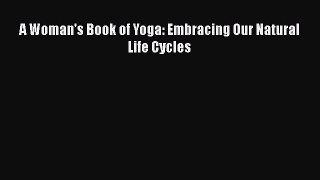 Download Books A Woman's Book of Yoga: Embracing Our Natural Life Cycles PDF Free