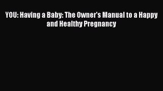 Read Books YOU: Having a Baby: The Owner's Manual to a Happy and Healthy Pregnancy E-Book Free