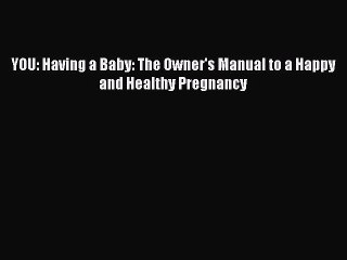Read Books YOU: Having a Baby: The Owner's Manual to a Happy and Healthy Pregnancy E-Book Free