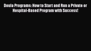Read Books Doula Programs: How to Start and Run a Private or Hospital-Based Program with Success!