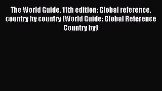 Read The World Guide 11th edition: Global reference country by country (World Guide: Global