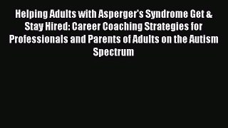 Read Helping Adults with Asperger's Syndrome Get & Stay Hired: Career Coaching Strategies for