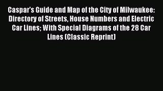 Read Caspar's Guide and Map of the City of Milwaukee: Directory of Streets House Numbers and