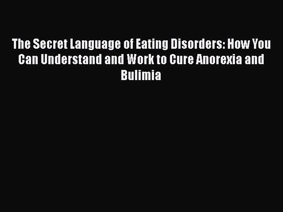 Read Books The Secret Language of Eating Disorders: How You Can Understand and Work to Cure