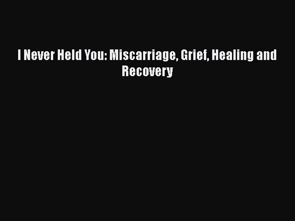 Download Books I Never Held You: Miscarriage Grief Healing and Recovery PDF Free