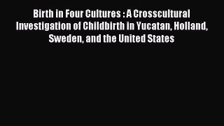 Read Books Birth in Four Cultures : A Crosscultural Investigation of Childbirth in Yucatan