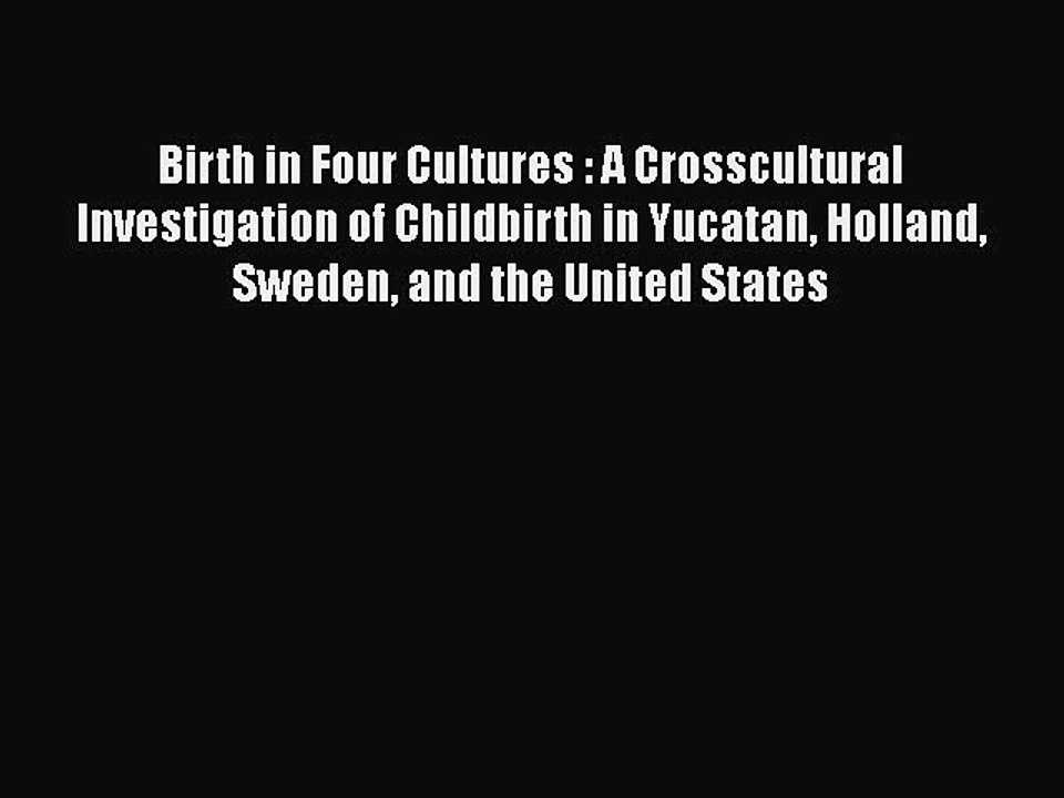 Read Books Birth in Four Cultures : A Crosscultural Investigation of Childbirth in Yucatan