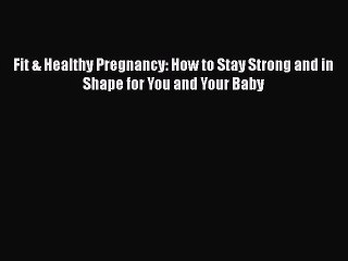 Read Books Fit & Healthy Pregnancy: How to Stay Strong and in Shape for You and Your Baby ebook