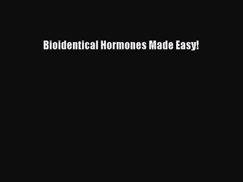 Read Books Bioidentical Hormones Made Easy! E-Book Free