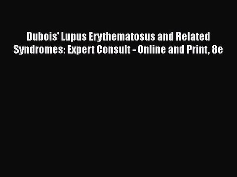 Read Books Dubois' Lupus Erythematosus and Related Syndromes: Expert Consult - Online and Print