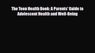 Read Books The Teen Health Book: A Parents' Guide to Adolescent Health and Well-Being E-Book