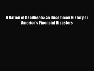 Download A Nation of Deadbeats: An Uncommon History of America's Financial Disasters PDF Free