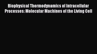 [Read] Biophysical Thermodynamics of Intracellular Processes: Molecular Machines of the Living